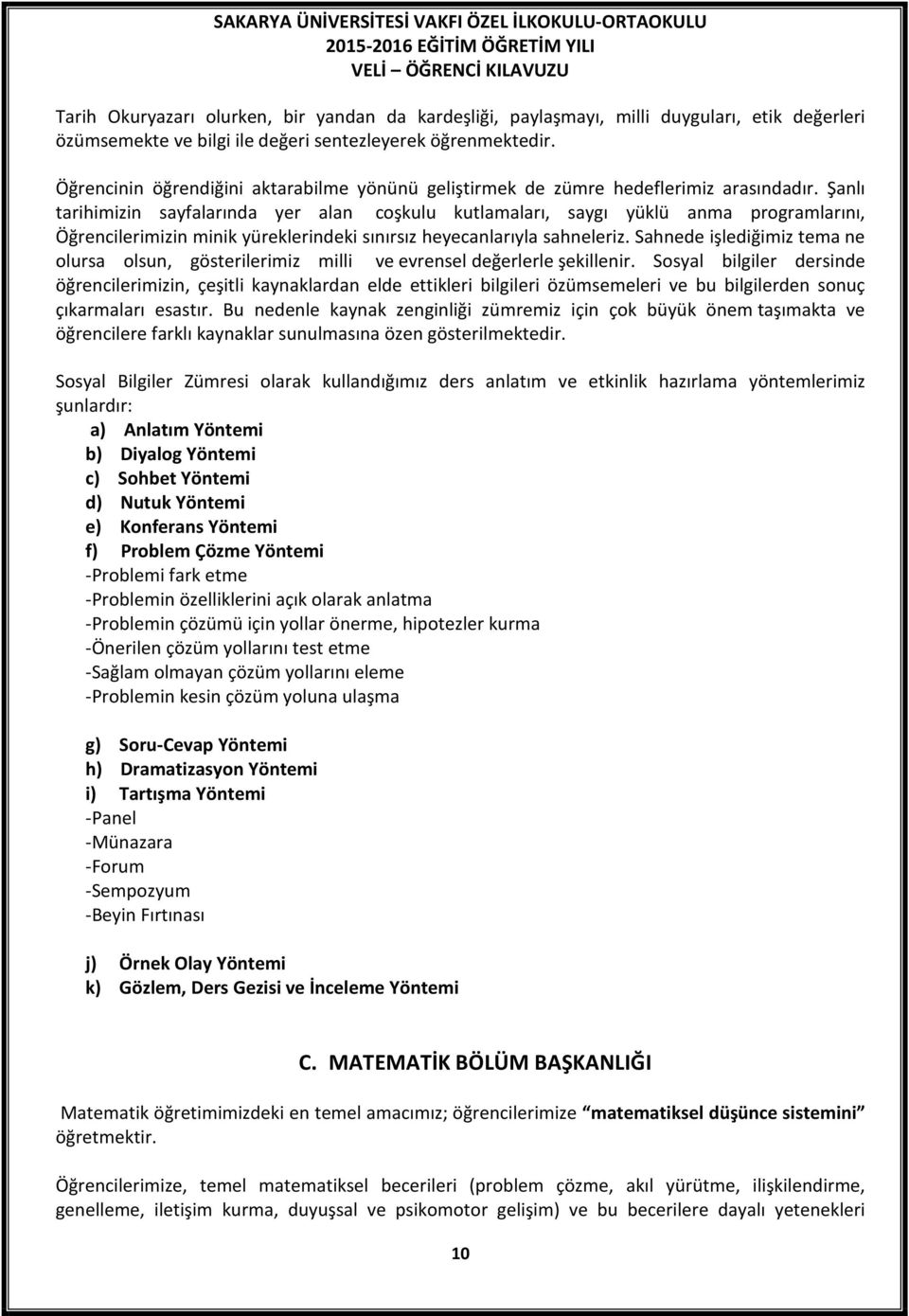 Şanlı tarihimizin sayfalarında yer alan coşkulu kutlamaları, saygı yüklü anma programlarını, Öğrencilerimizin minik yüreklerindeki sınırsız heyecanlarıyla sahneleriz.