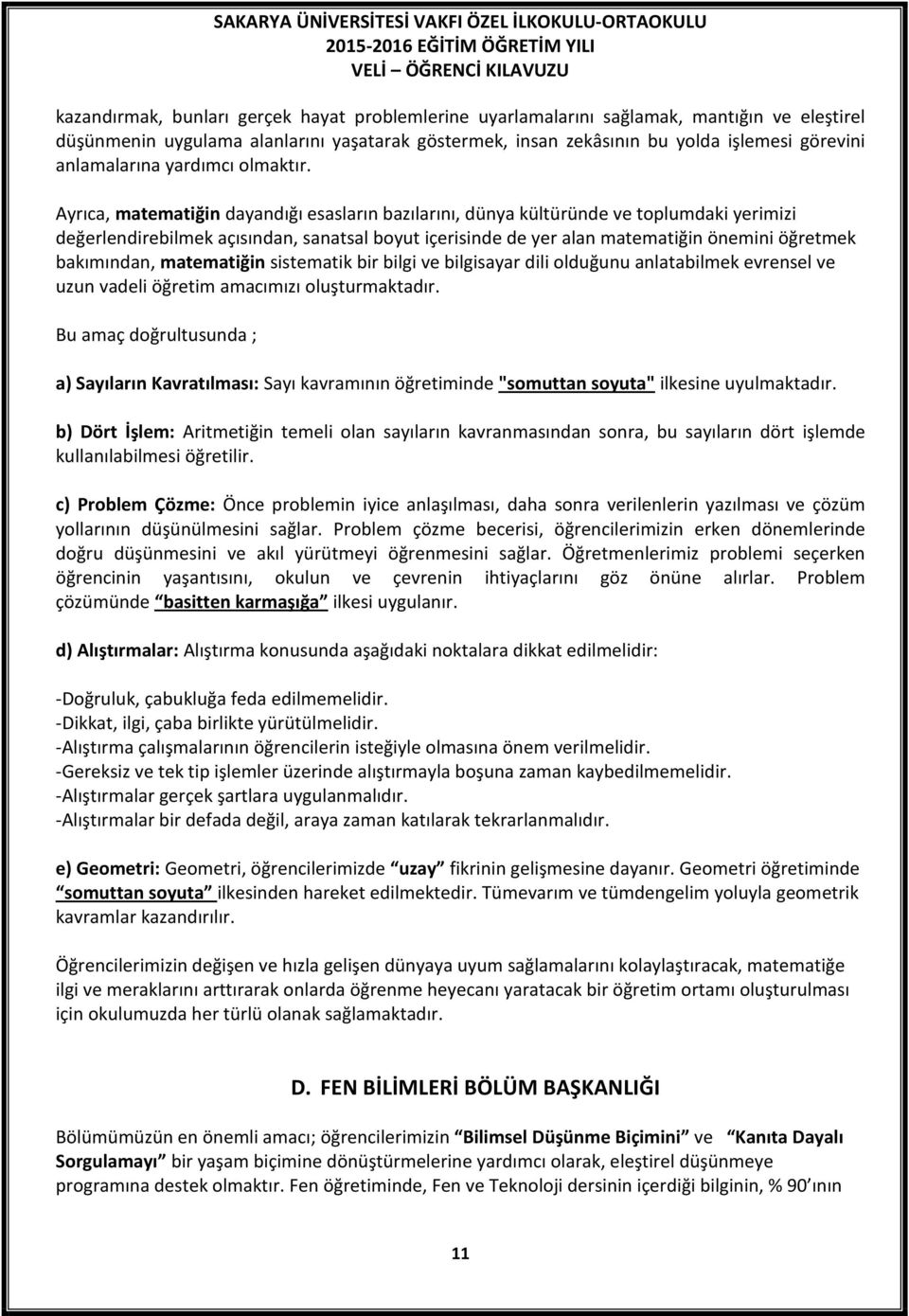 Ayrıca, matematiğin dayandığı esasların bazılarını, dünya kültüründe ve toplumdaki yerimizi değerlendirebilmek açısından, sanatsal boyut içerisinde de yer alan matematiğin önemini öğretmek