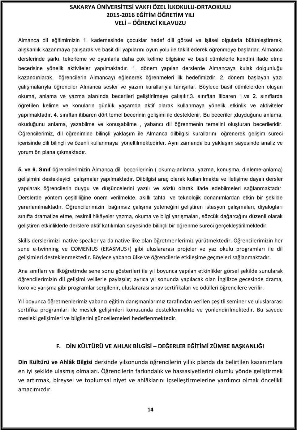 Almanca derslerinde şarkı, tekerleme ve oyunlarla daha çok kelime bilgisine ve basit cümlelerle kendini ifade etme becerisine yönelik aktiviteler yapılmaktadır. 1.