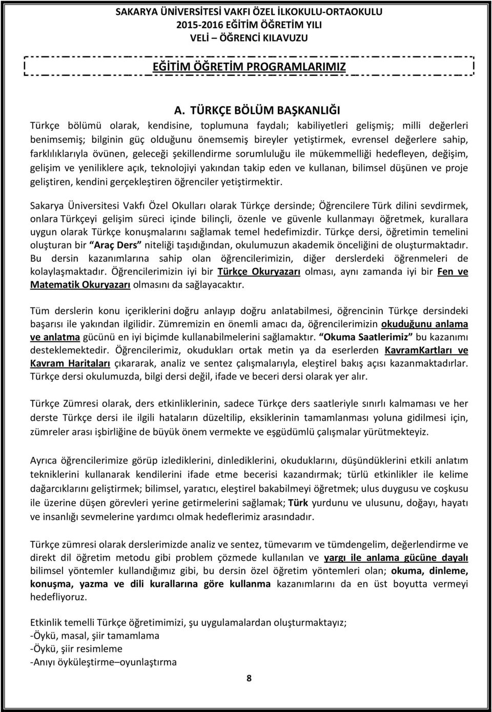 değerlere sahip, farklılıklarıyla övünen, geleceği şekillendirme sorumluluğu ile mükemmelliği hedefleyen, değişim, gelişim ve yeniliklere açık, teknolojiyi yakından takip eden ve kullanan, bilimsel