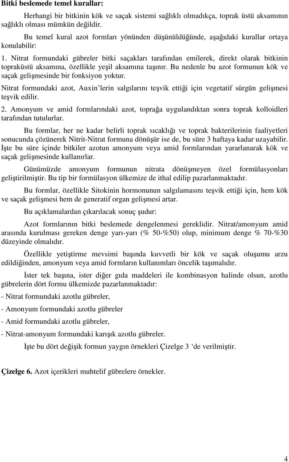 Nitrat formundaki gübreler bitki saçakları tarafından emilerek, direkt olarak bitkinin topraküstü aksamına, özellikle yeşil aksamına taşınır.