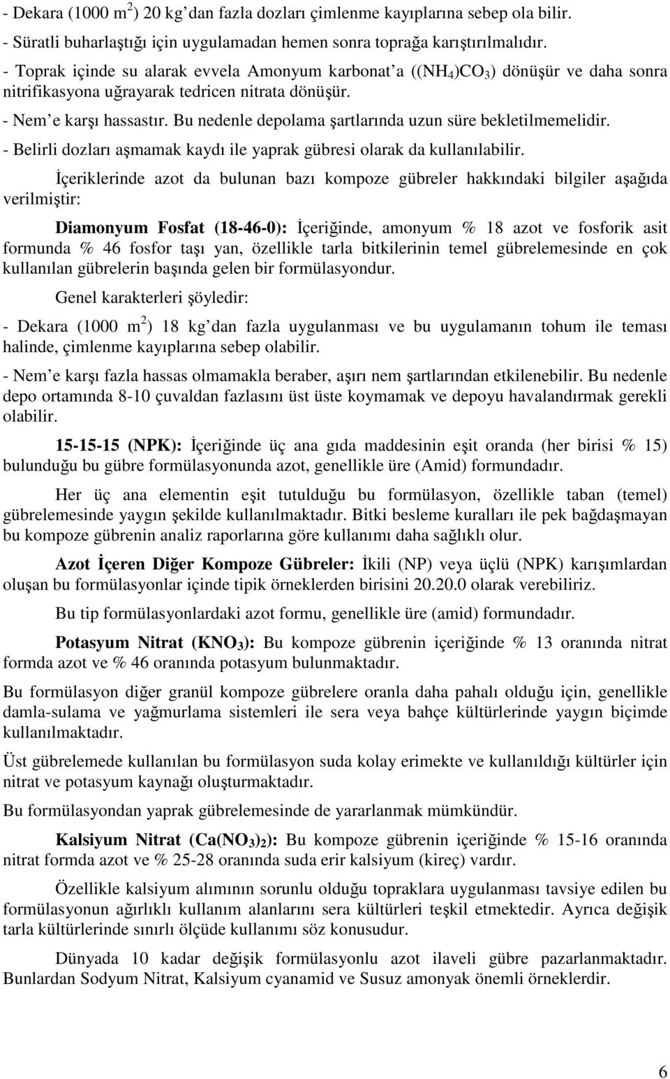 Bu nedenle depolama şartlarında uzun süre bekletilmemelidir. - Belirli dozları aşmamak kaydı ile yaprak gübresi olarak da kullanılabilir.