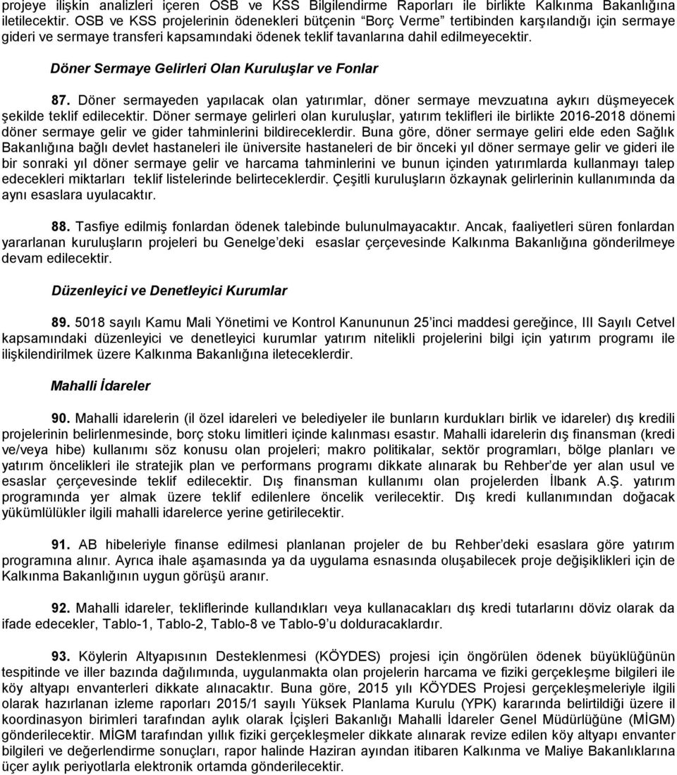 Döner Sermaye Gelirleri Olan Kuruluşlar ve Fonlar 87. Döner sermayeden yapılacak olan yatırımlar, döner sermaye mevzuatına aykırı düşmeyecek şekilde teklif edilecektir.