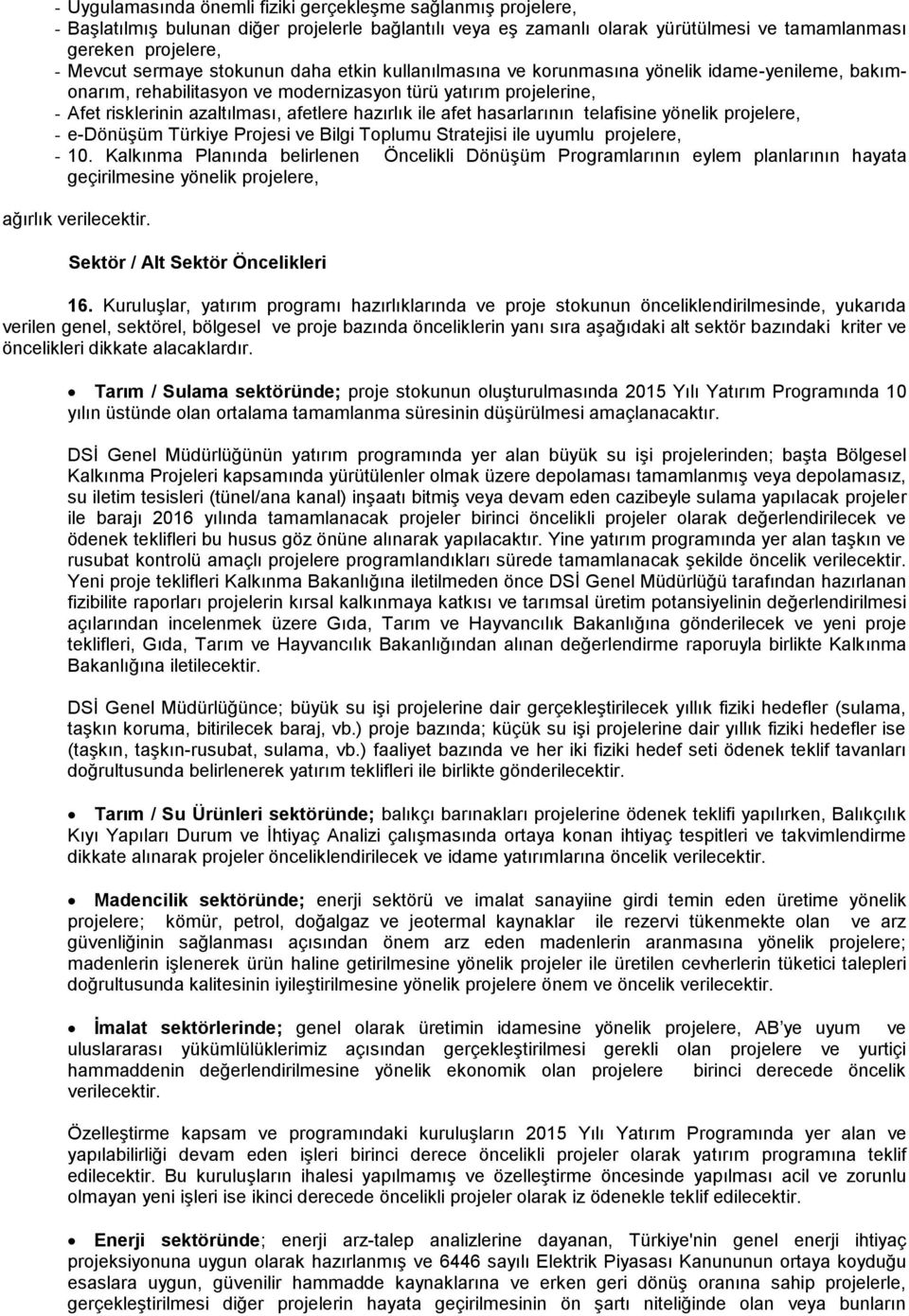 afet hasarlarının telafisine yönelik projelere, - e-dönüşüm Türkiye Projesi ve Bilgi Toplumu Stratejisi ile uyumlu projelere, - 10.