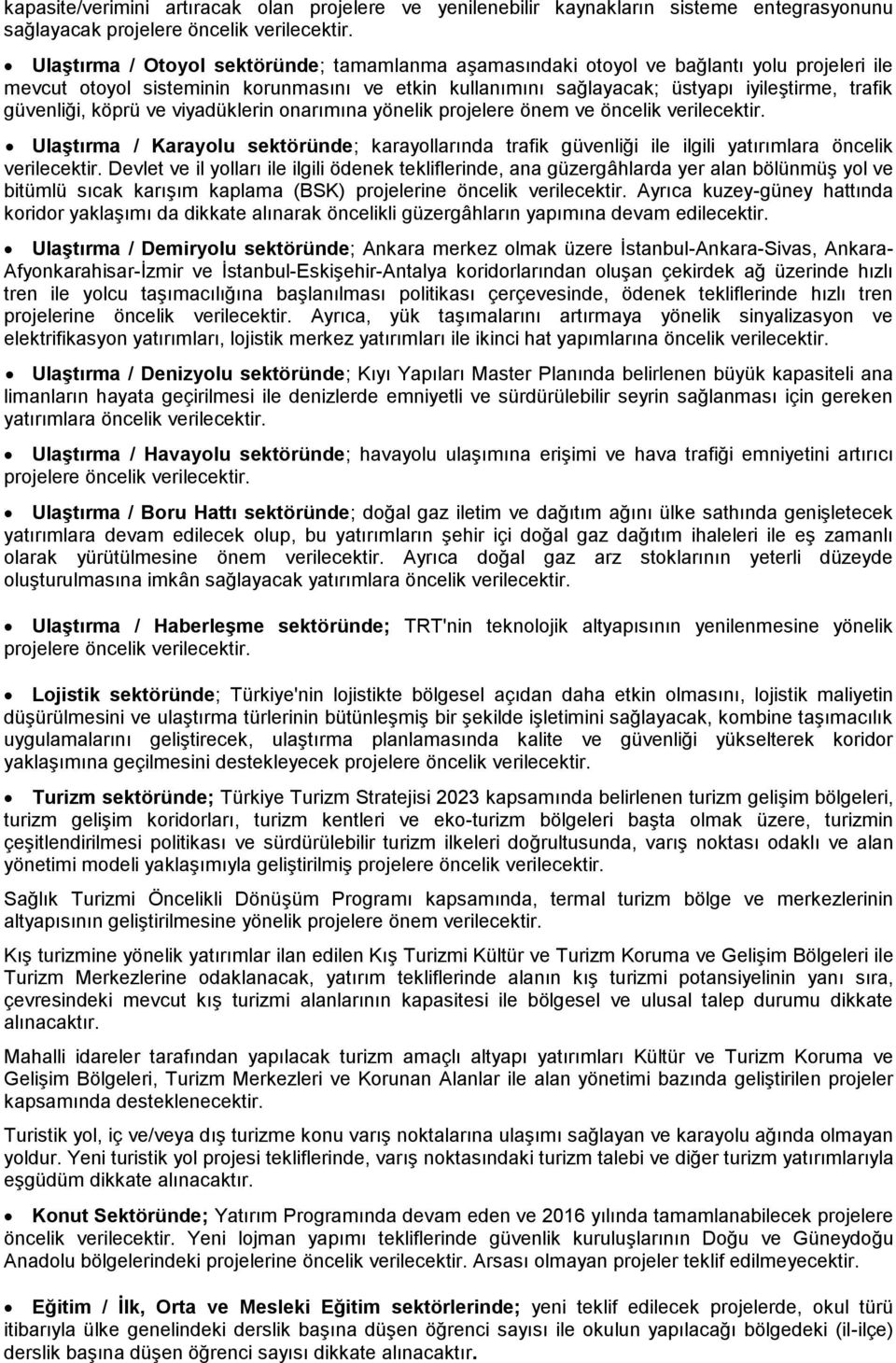 güvenliği, köprü ve viyadüklerin onarımına yönelik projelere önem ve öncelik verilecektir. Ulaştırma / Karayolu sektöründe; karayollarında trafik güvenliği ile ilgili yatırımlara öncelik verilecektir.