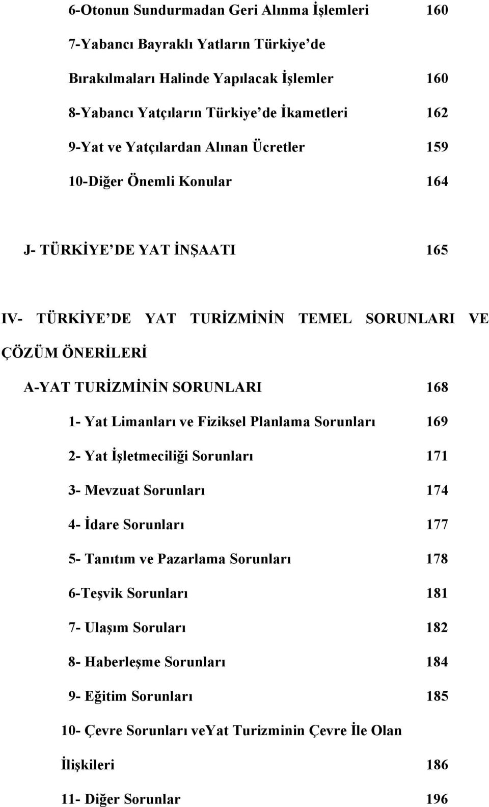 SORUNLARI 168 1- Yat Limanları ve Fiziksel Planlama Sorunları 169 2- Yat İşletmeciliği Sorunları 171 3- Mevzuat Sorunları 174 4- İdare Sorunları 177 5- Tanıtım ve Pazarlama Sorunları