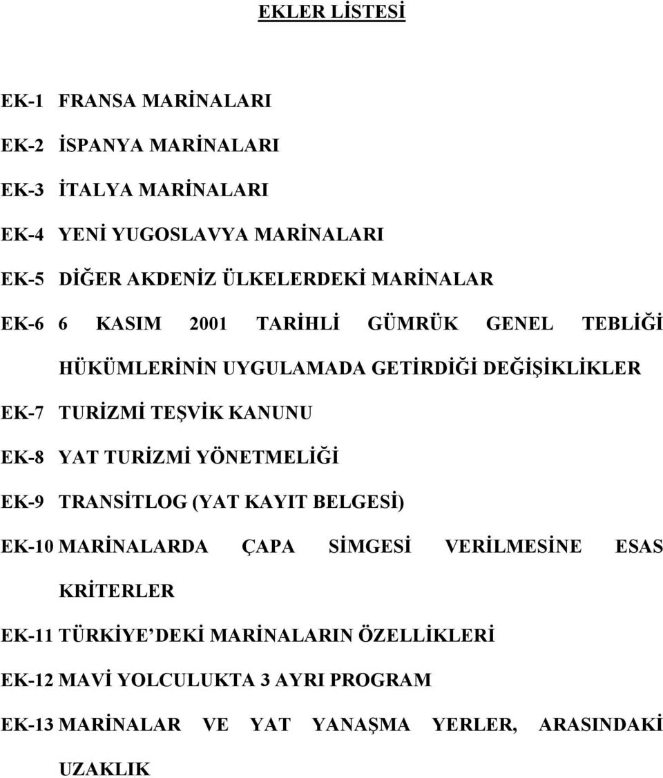 TEŞVİK KANUNU EK-8 YAT TURİZMİ YÖNETMELİĞİ EK-9 TRANSİTLOG (YAT KAYIT BELGESİ) EK-10 MARİNALARDA ÇAPA SİMGESİ VERİLMESİNE ESAS