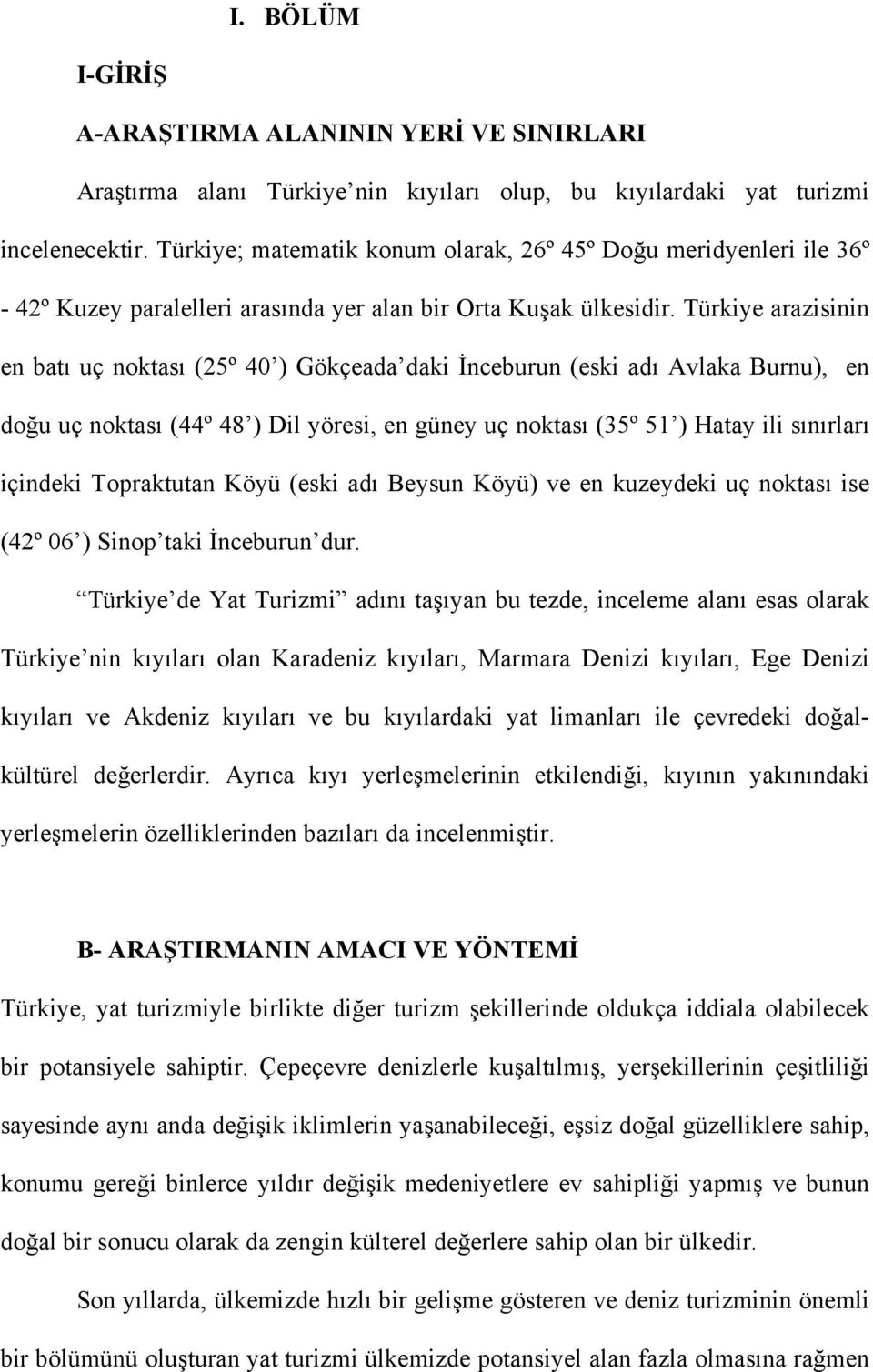 Türkiye arazisinin en batı uç noktası (25º 40 ) Gökçeada daki İnceburun (eski adı Avlaka Burnu), en doğu uç noktası (44º 48 ) Dil yöresi, en güney uç noktası (35º 51 ) Hatay ili sınırları içindeki