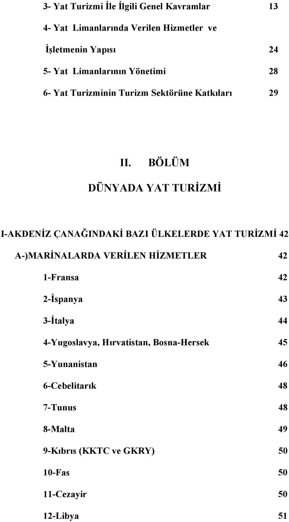 BÖLÜM DÜNYADA YAT TURİZMİ I-AKDENİZ ÇANAĞINDAKİ BAZI ÜLKELERDE YAT TURİZMİ 42 A-)MARİNALARDA VERİLEN HİZMETLER 42 1-Fransa 42