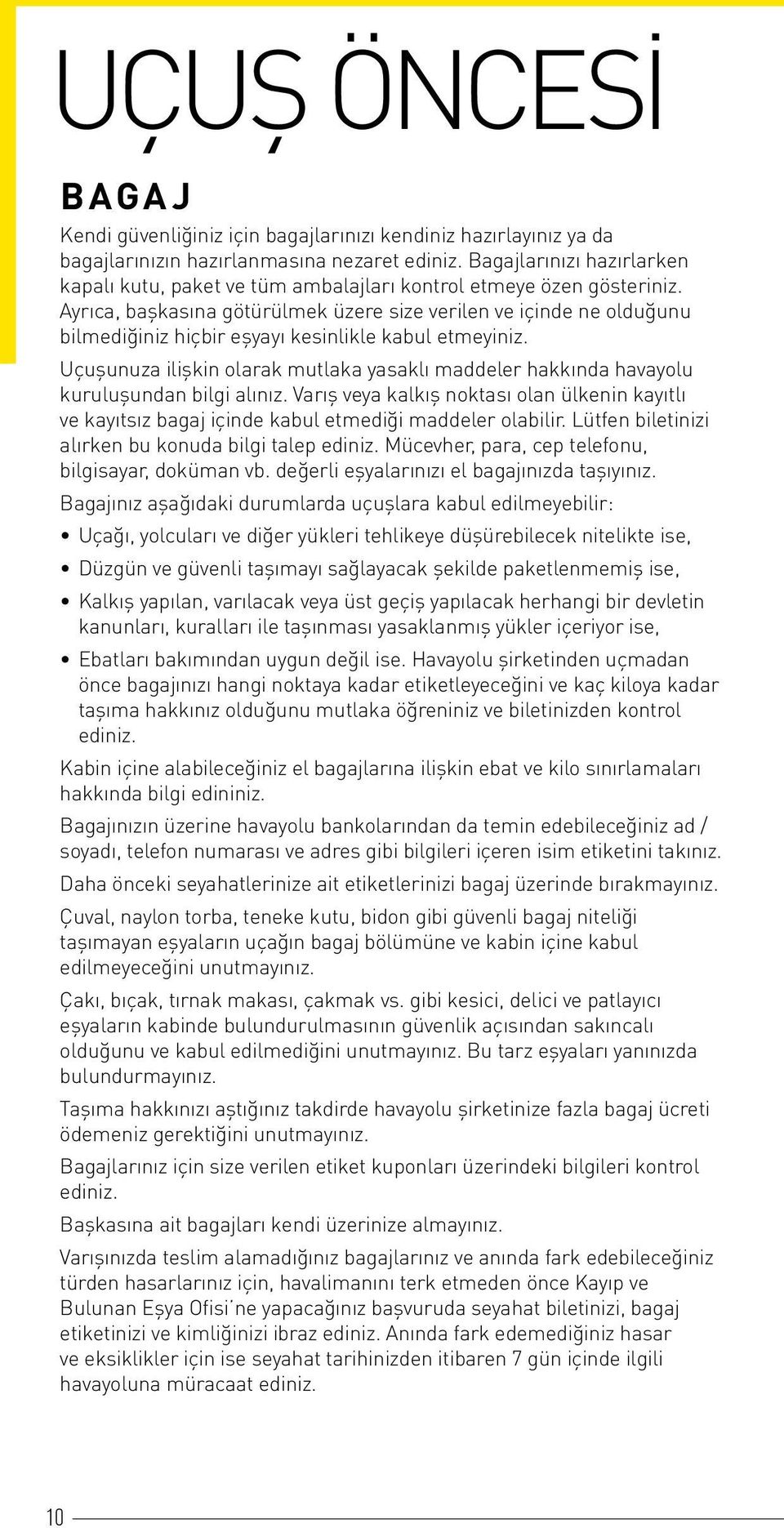 Ayrıca, başkasına götürülmek üzere size verilen ve içinde ne olduğunu bilmediğiniz hiçbir eşyayı kesinlikle kabul etmeyiniz.