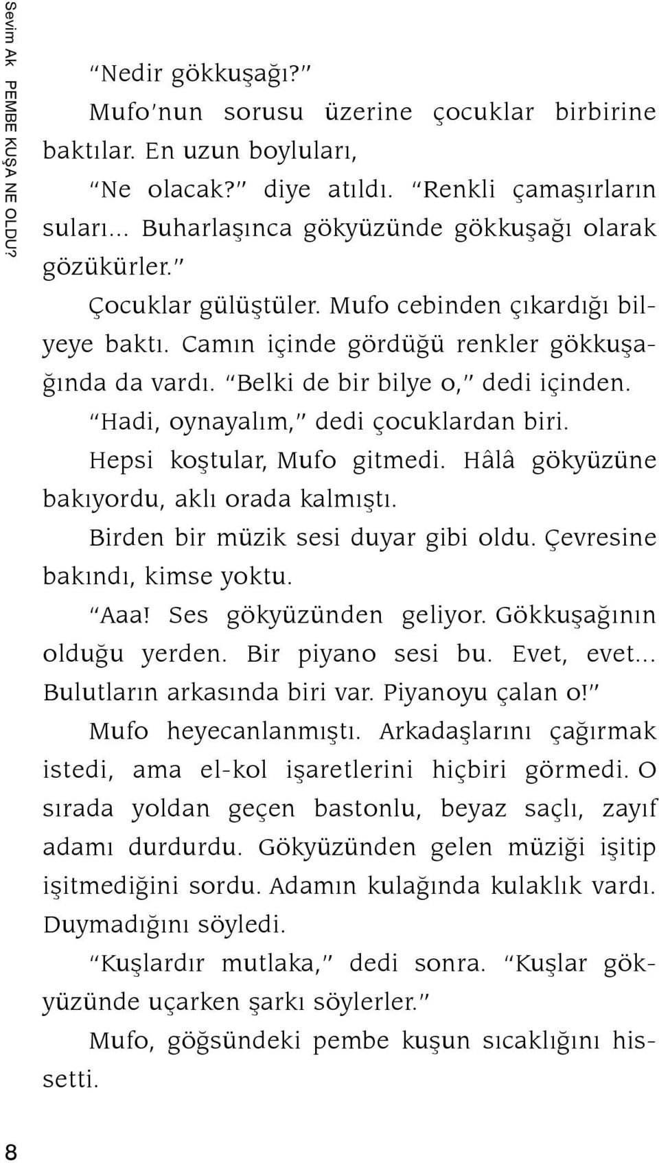 Belki de bir bilye o, dedi içinden. Hadi, oynayalým, dedi çocuklardan biri. Hepsi koþtular, Mufo gitmedi. Hâlâ gök yü zü ne bakýyordu, aklý orada kalmýþtý. Birden bir müzik sesi duyar gibi oldu.