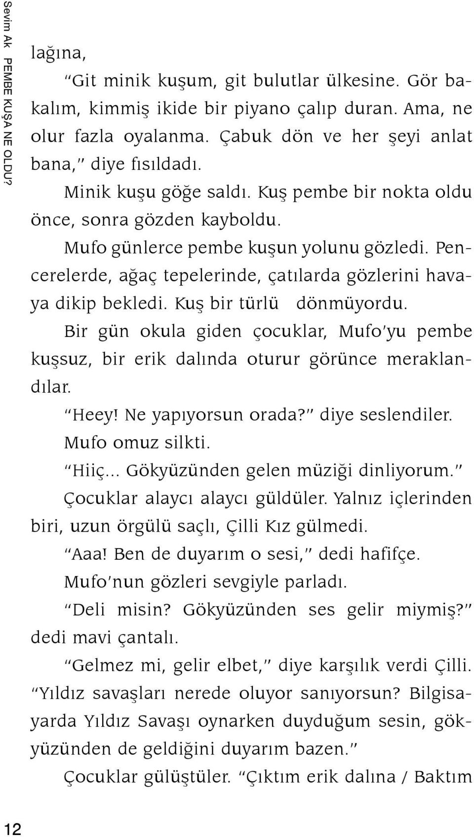 Pencerelerde, aðaç tepelerinde, çatýlarda göz lerini havaya dikip bekledi. Kuþ bir türlü dön müyordu.