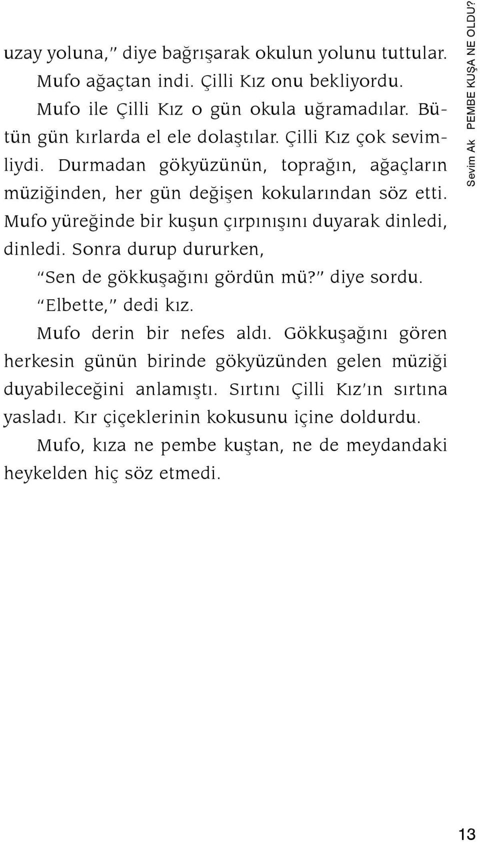 Son ra du rup dururken, Sen de gökkuþaðýný gördün mü? diye sor du. Elbette, dedi kýz. Mufo derin bir nefes aldý.