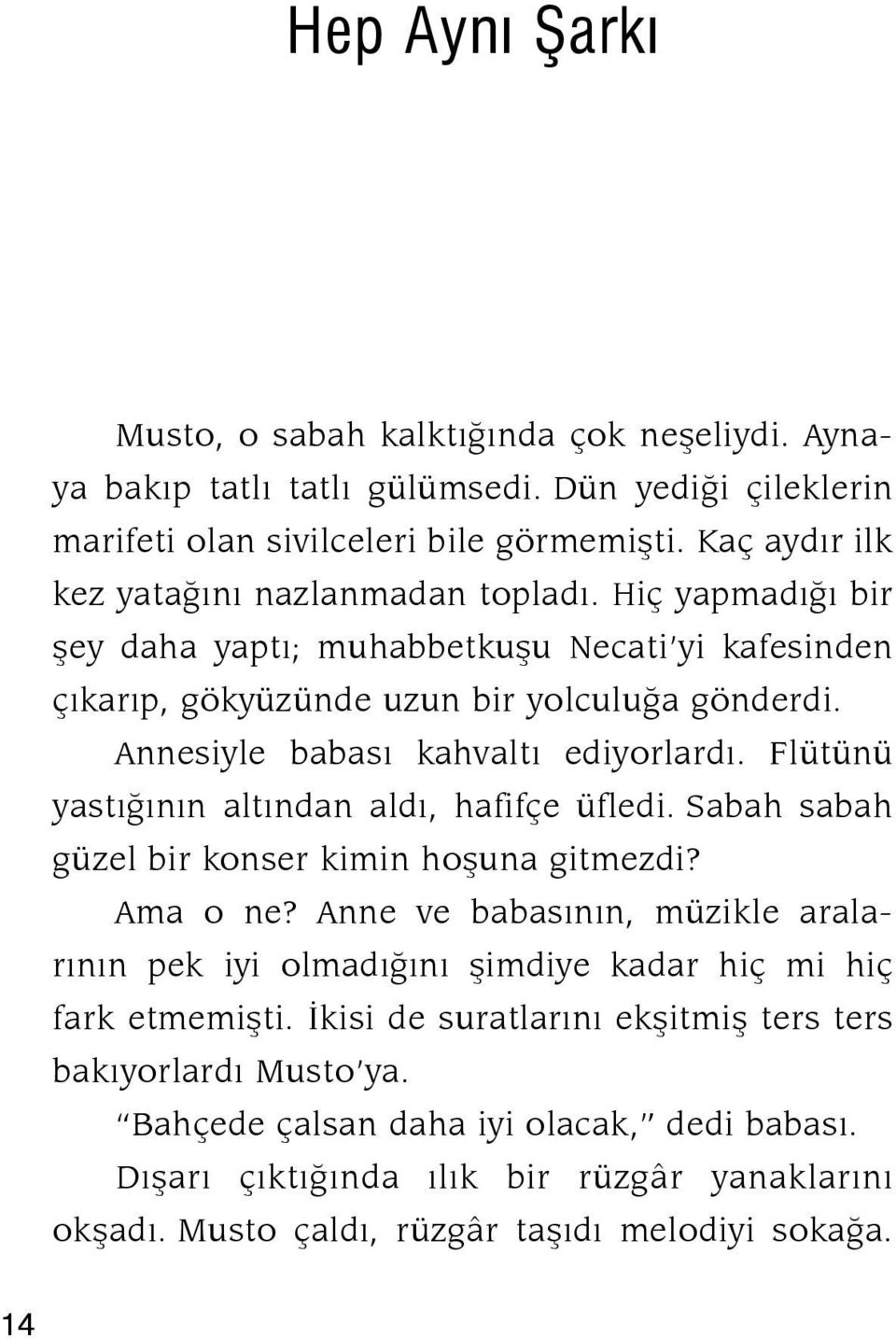 Annesiyle babasý kahvaltý ediyorlardý. Flü tü nü yastýðýnýn altýndan aldý, hafifçe üfledi. Sa bah sabah güzel bir konser kimin hoþuna git mez di? Ama o ne?