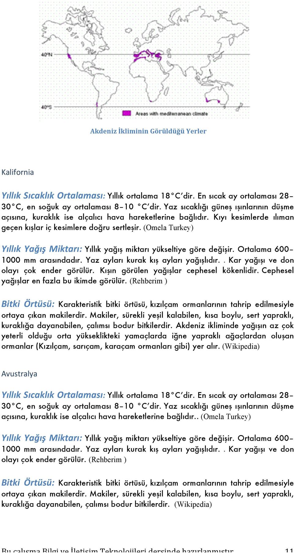 (Omela Turkey) Yıllık Yağış Miktarı: Yıllık yağış miktarı yükseltiye göre değişir. Ortalama 600 1000 mm arasındadır. Yaz ayları kurak kış ayları yağışlıdır.. Kar yağışı ve don olayı çok ender görülür.