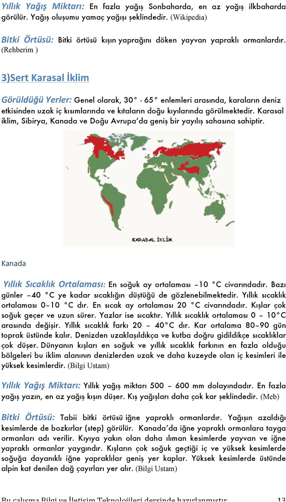 (Rehberim ) 3)Sert Karasal İklim Görüldüğü Yerler: Genel olarak, 30-65 enlemleri arasında, karaların deniz etkisinden uzak iç kısımlarında ve kıtaların doğu kıyılarında görülmektedir.