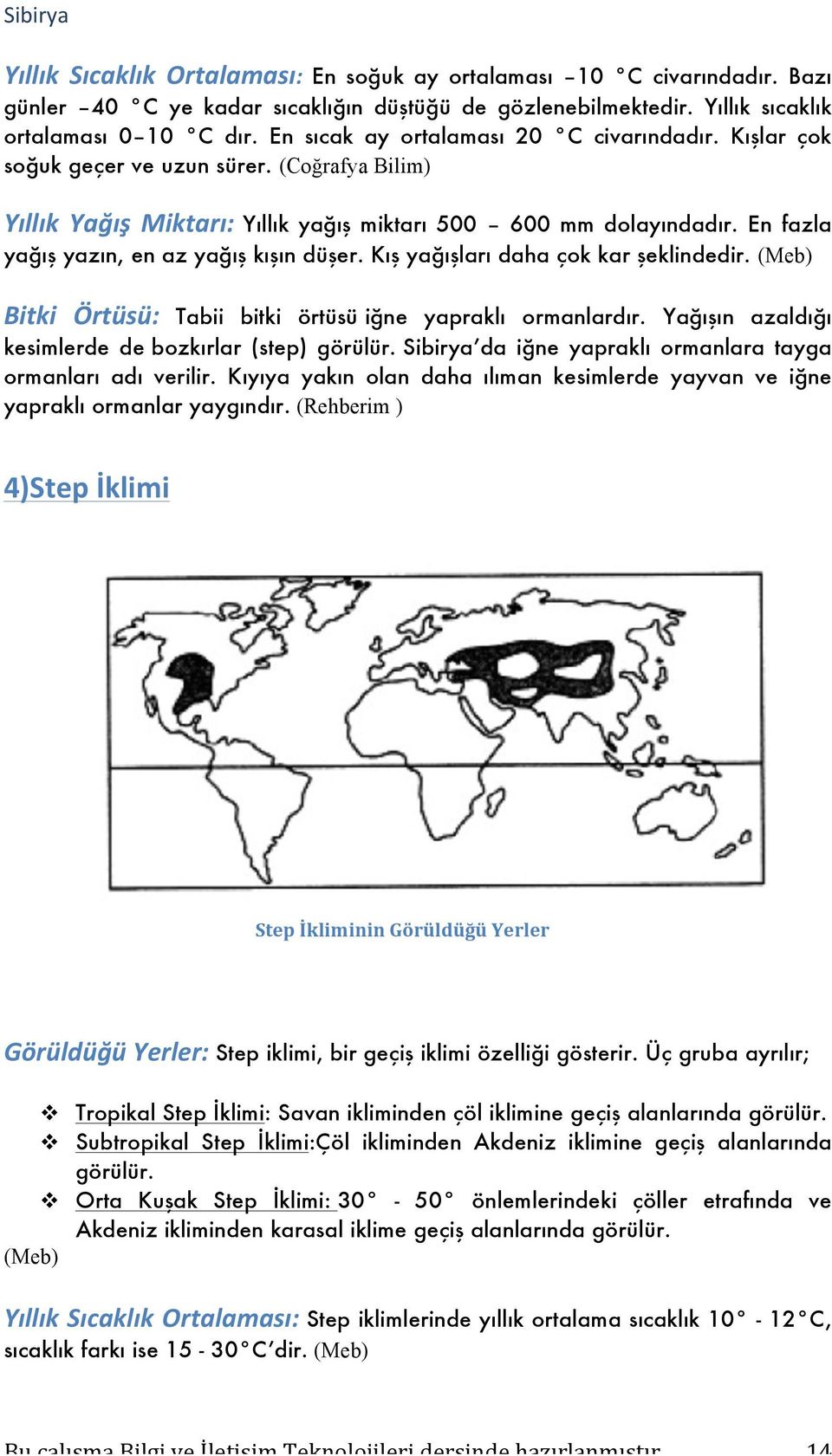 En fazla yağış yazın, en az yağış kışın düşer. Kış yağışları daha çok kar şeklindedir. (Meb) Bitki Örtüsü: Tabii bitki örtüsü iğne yapraklı ormanlardır.