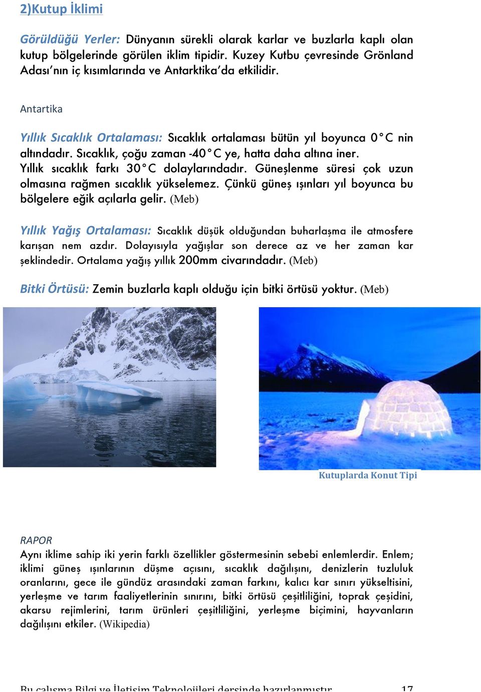 Sıcaklık, çoğu zaman -40 C ye, hatta daha altına iner. Yıllık sıcaklık farkı 30 C dolaylarındadır. Güneşlenme süresi çok uzun olmasına rağmen sıcaklık yükselemez.