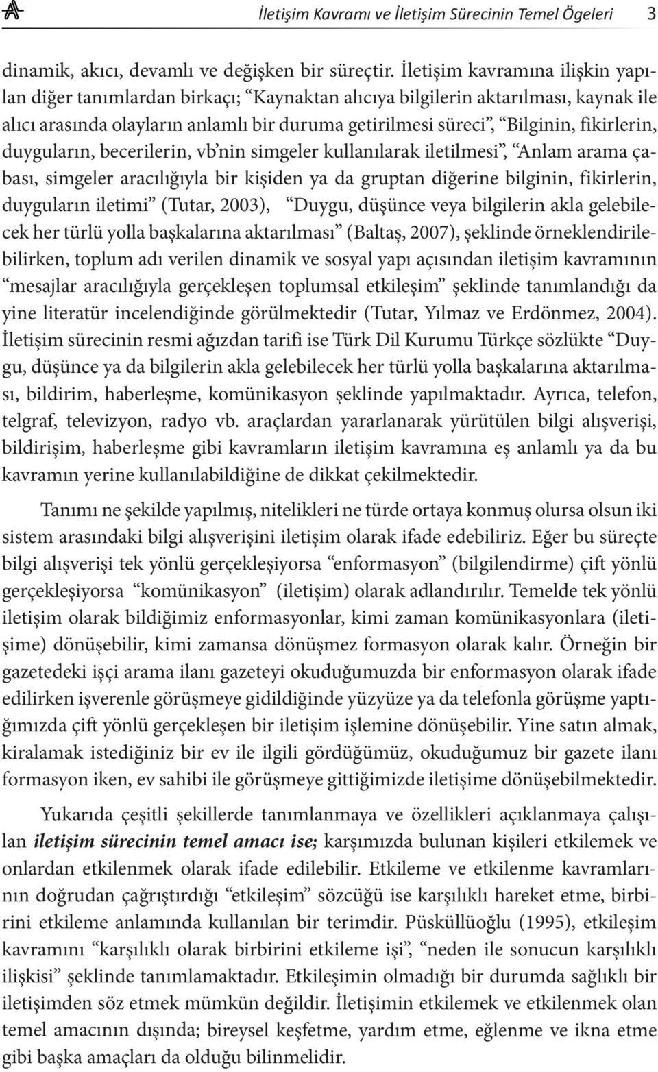 fikirlerin, duyguların, becerilerin, vb nin simgeler kullanılarak iletilmesi, Anlam arama çabası, simgeler aracılığıyla bir kişiden ya da gruptan diğerine bilginin, fikirlerin, duyguların iletimi