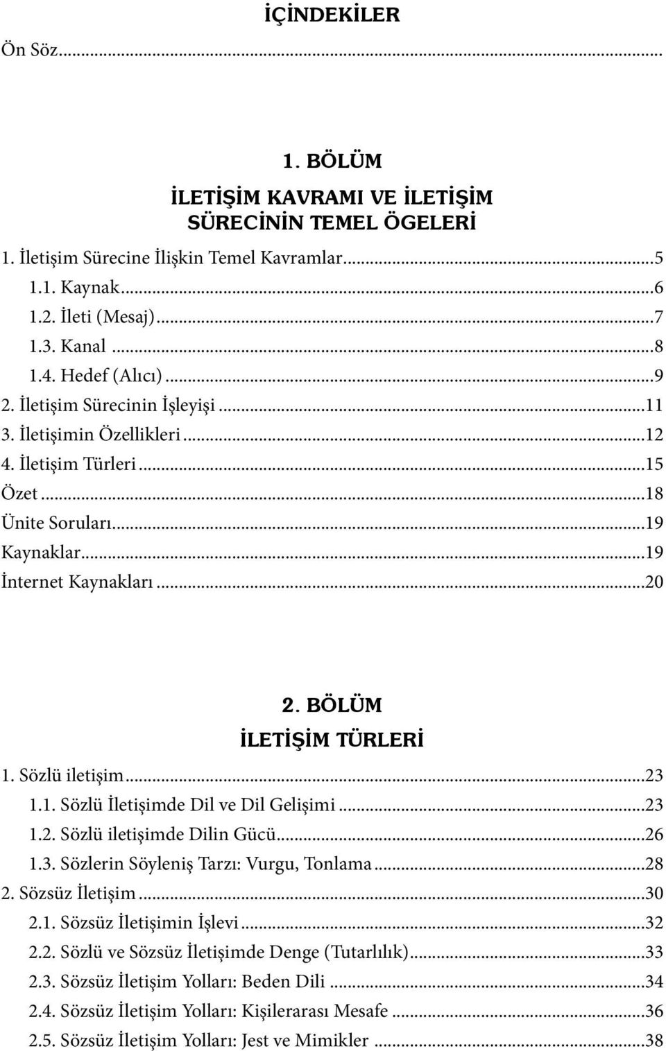 BÖLÜM İLETİŞİM TÜRLERİ 1. Sözlü iletişim...23 1.1. Sözlü İletişimde Dil ve Dil Gelişimi...23 1.2. Sözlü iletişimde Dilin Gücü...26 1.3. Sözlerin Söyleniş Tarzı: Vurgu, Tonlama...28 2. Sözsüz İletişim.