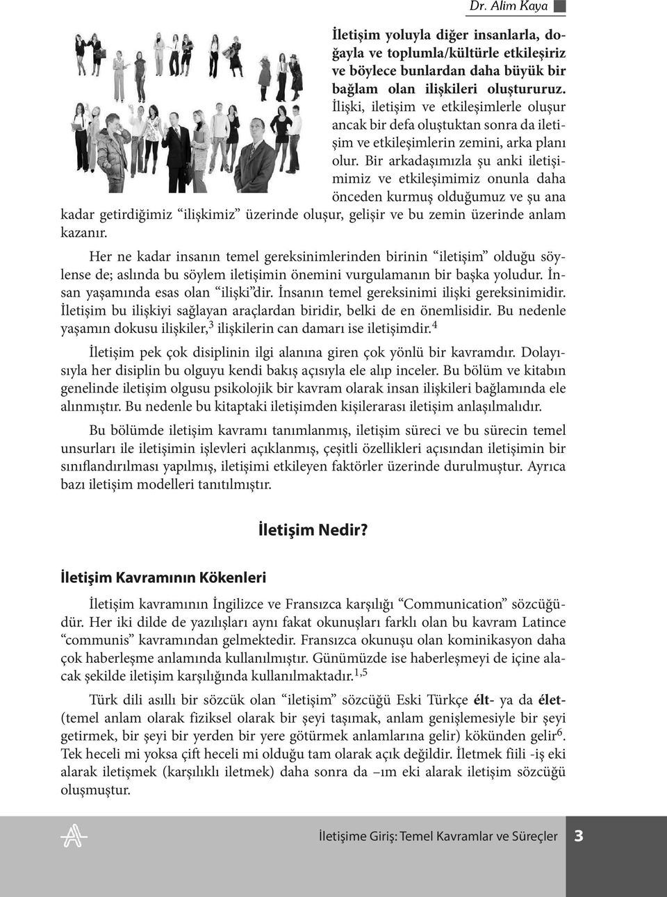 Bir arkadaşımızla şu anki iletişimimiz ve etkileşimimiz onunla daha önceden kurmuş olduğumuz ve şu ana kadar getirdiğimiz ilişkimiz üzerinde oluşur, gelişir ve bu zemin üzerinde anlam kazanır.