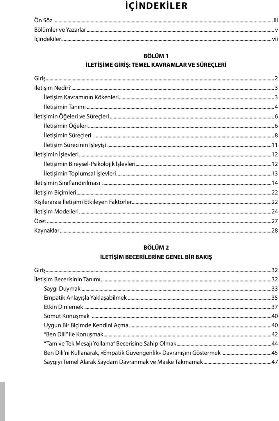 ..12 İletişimin Bireysel-Psikolojik İşlevleri...12 İletişimin Toplumsal İşlevleri...13 İletişimin Sınıflandırılması...14 İletişim Biçimleri...22 Kişilerarası İletişimi Etkileyen Faktörler.