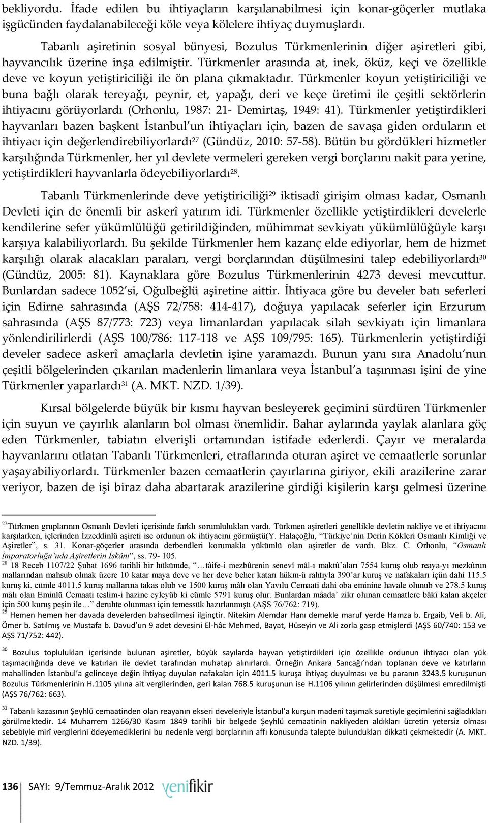 Türkmenler arasında at, inek, öküz, keçi ve özellikle deve ve koyun yetiştiriciliği ile ön plana çıkmaktadır.