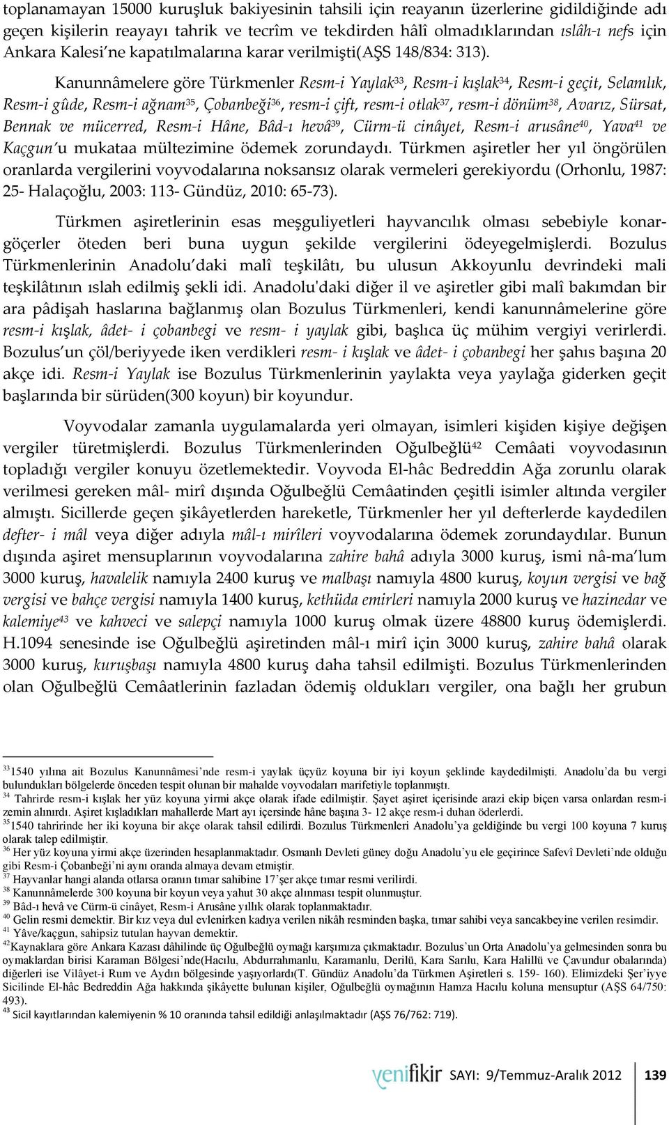 Kanunnâmelere göre Türkmenler Resm-i Yaylak 33, Resm-i kışlak 34, Resm-i geçit, Selamlık, Resm-i gûde, Resm-i ağnam 35, Çobanbeği 36, resm-i çift, resm-i otlak 37, resm-i dönüm 38, Avarız, Sürsat,