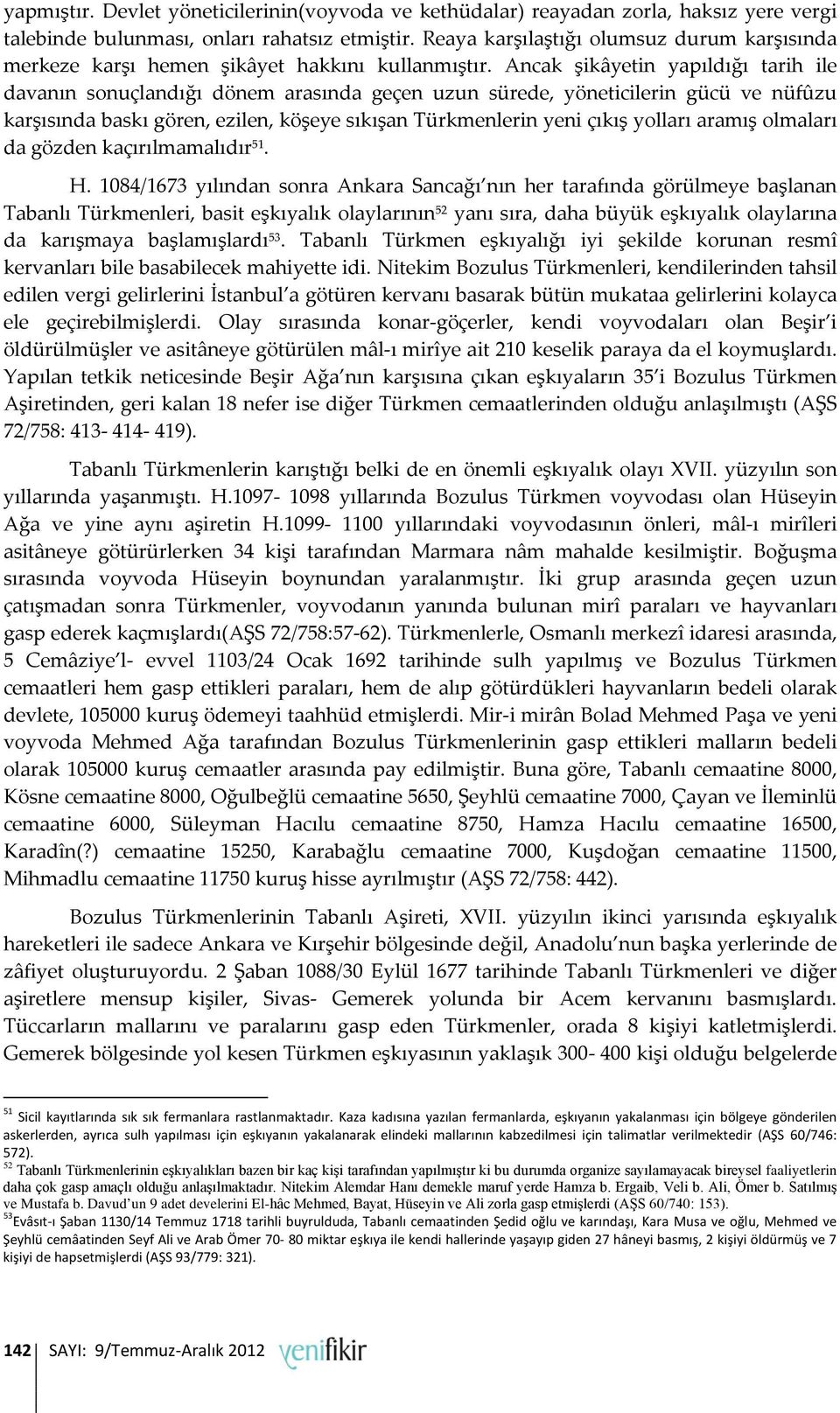 Ancak şikâyetin yapıldığı tarih ile davanın sonuçlandığı dönem arasında geçen uzun sürede, yöneticilerin gücü ve nüfûzu karşısında baskı gören, ezilen, köşeye sıkışan Türkmenlerin yeni çıkış yolları