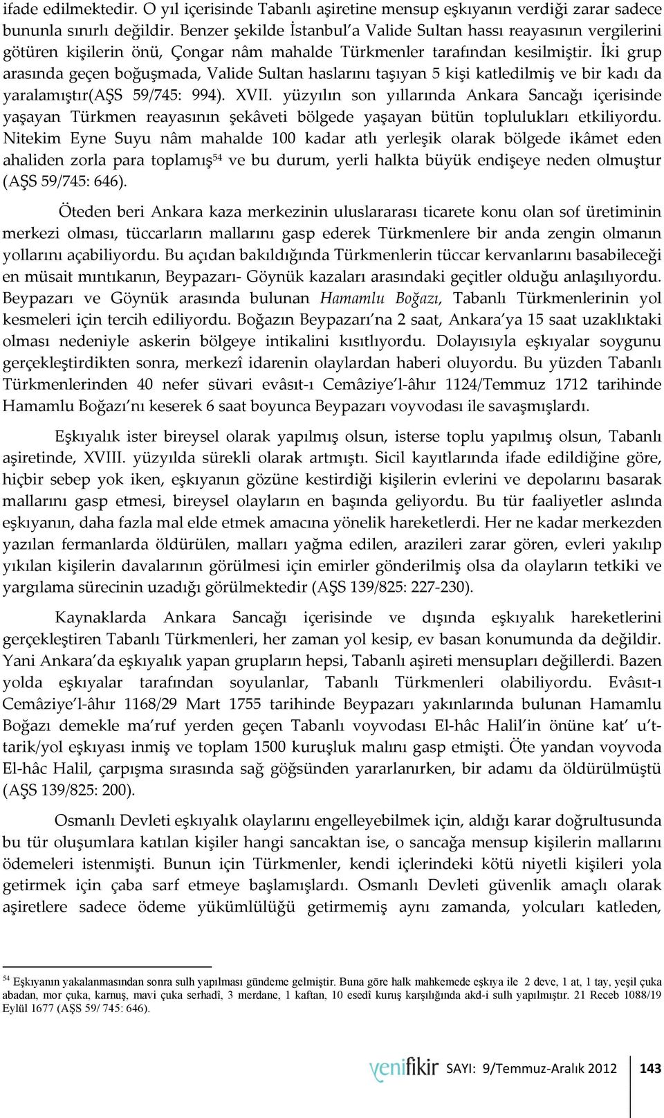 İki grup arasında geçen boğuşmada, Valide Sultan haslarını taşıyan 5 kişi katledilmiş ve bir kadı da yaralamıştır(aşs 59/745: 994). XVII.