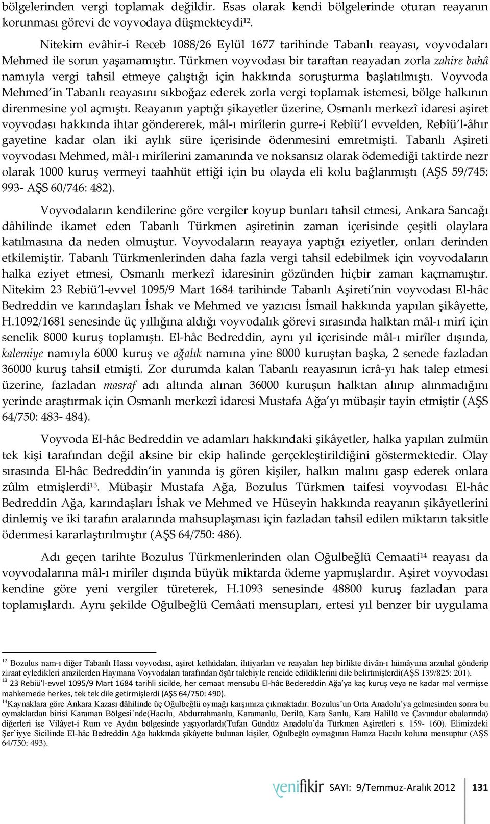 Türkmen voyvodası bir taraftan reayadan zorla zahire bahâ namıyla vergi tahsil etmeye çalıştığı için hakkında soruşturma başlatılmıştı.