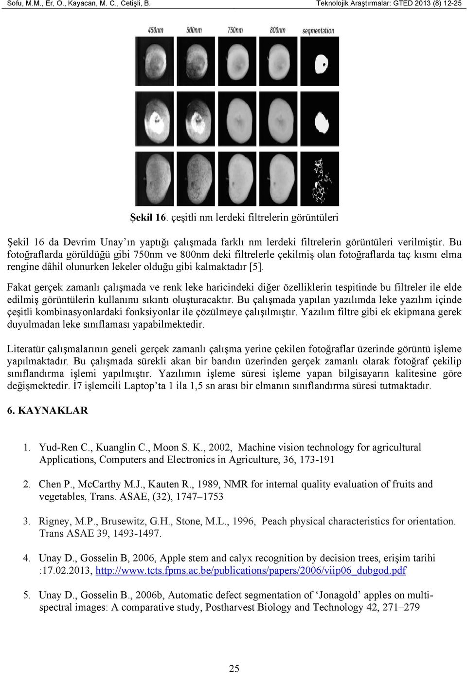 Bu fotoğraflarda görüldüğü gibi 750nm ve 800nm deki filtrelerle çekilmiş olan fotoğraflarda taç kısmı elma rengine dâhil olunurken lekeler olduğu gibi kalmaktadır [5].