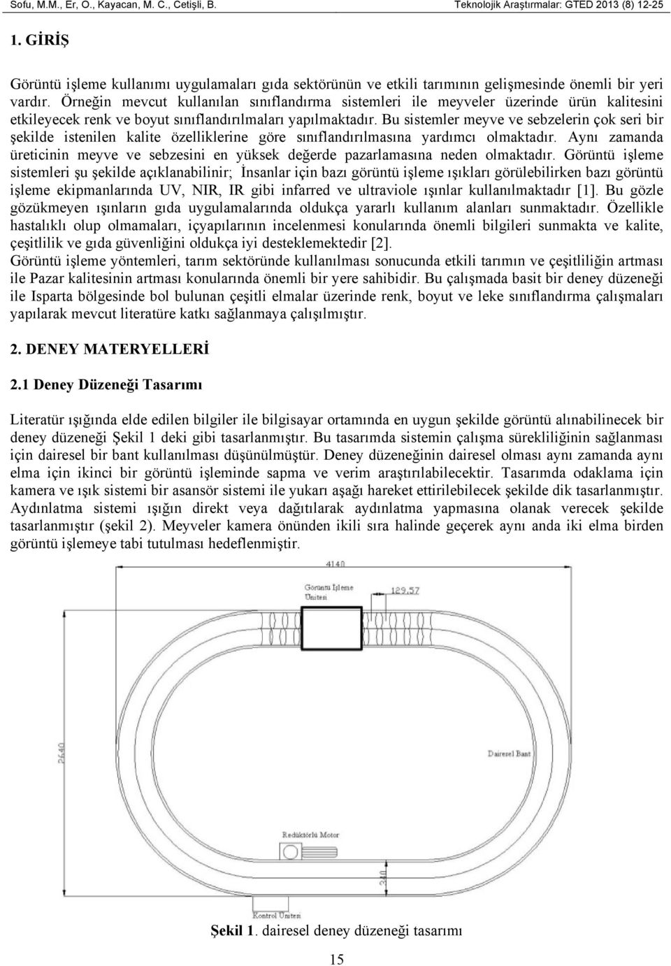 Örneğin mevcut kullanılan sınıflandırma sistemleri ile meyveler üzerinde ürün kalitesini etkileyecek renk ve boyut sınıflandırılmaları yapılmaktadır.