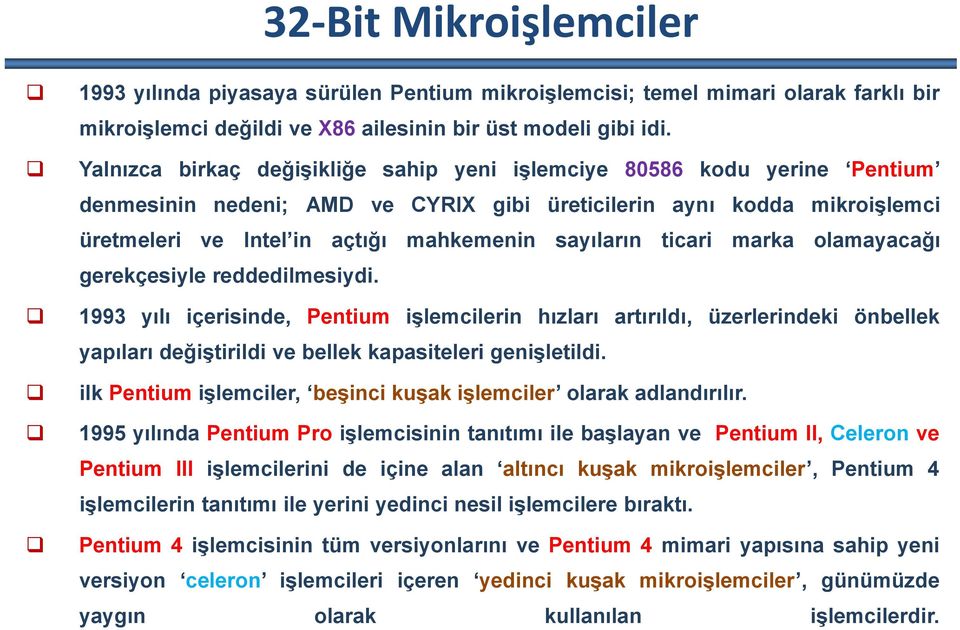 ticari marka olamayacağı gerekçesiyle reddedilmesiydi. 1993 yılı içerisinde, Pentium işlemcilerin hızları artırıldı, üzerlerindeki önbellek yapıları değiştirildi ve bellek kapasiteleri genişletildi.