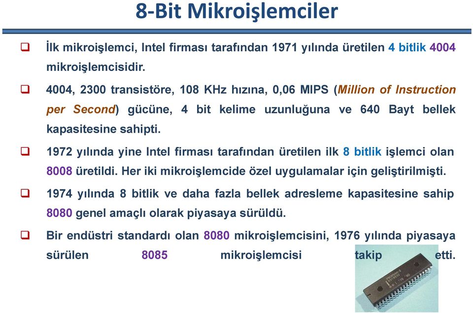 1972 yılında yine Intel firması tarafından üretilen ilk 8 bitlik işlemci olan 8008 üretildi. Her iki mikroişlemcide özel uygulamalar için geliştirilmişti.