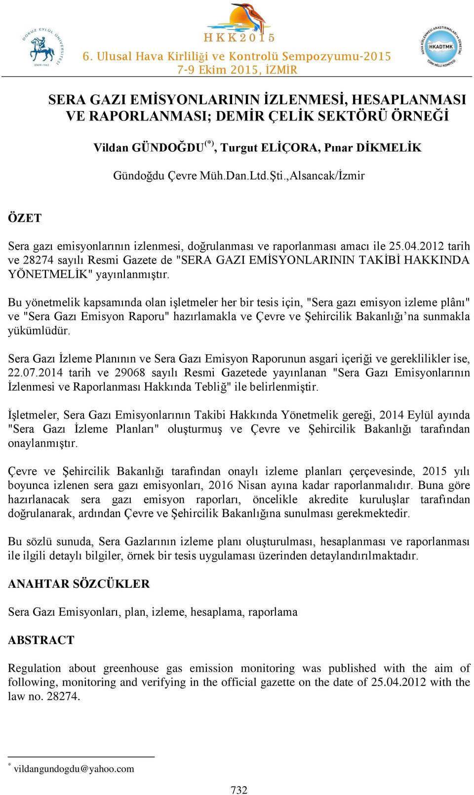 2012 tarih ve 28274 sayılı Resmi Gazete de "SERA GAZI EMİSYONLARININ TAKİBİ HAKKINDA YÖNETMELİK" yayınlanmıştır.