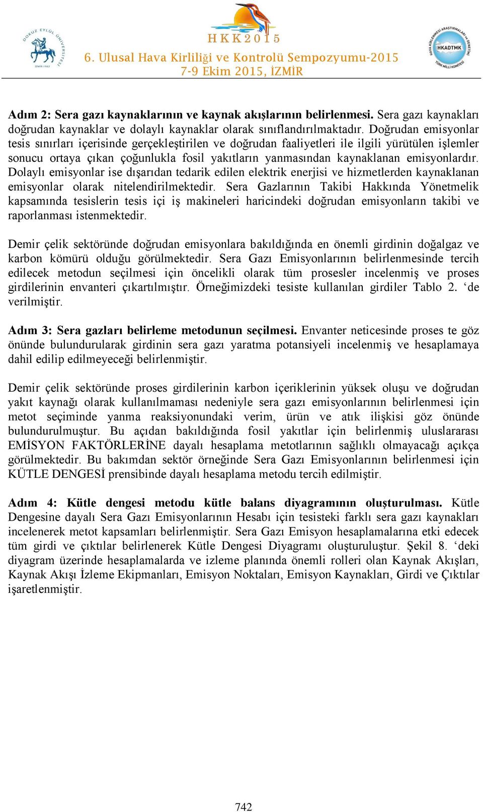 emisyonlardır. Dolaylı emisyonlar ise dışarıdan tedarik edilen elektrik enerjisi ve hizmetlerden kaynaklanan emisyonlar olarak nitelendirilmektedir.