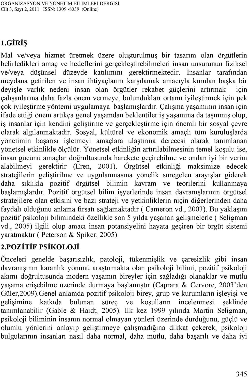 İnsanlar tarafından meydana getirilen ve insan ihtiyaçlarını karşılamak amacıyla kurulan başka bir deyişle varlık nedeni insan olan örgütler rekabet güçlerini artırmak için çalışanlarına daha fazla