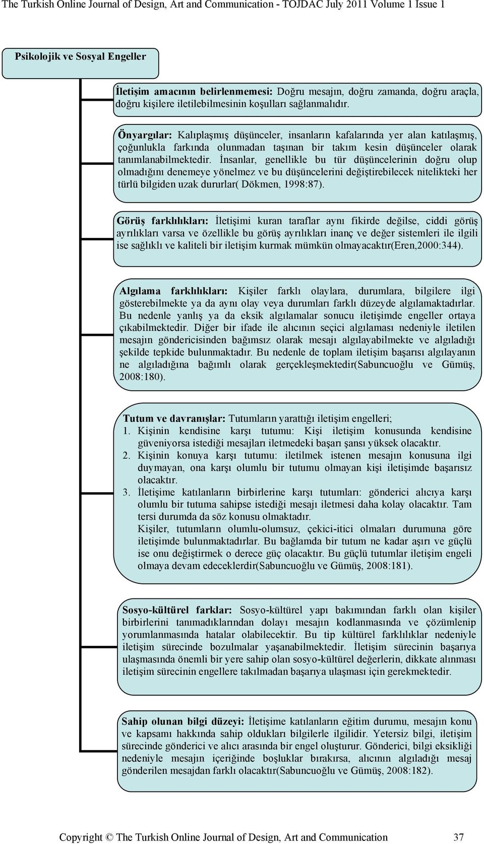 İnsanlar, genellikle bu tür düşüncelerinin doğru olup olmadığını denemeye yönelmez ve bu düşüncelerini değiştirebilecek nitelikteki her türlü bilgiden uzak dururlar( Dökmen, 1998:87).