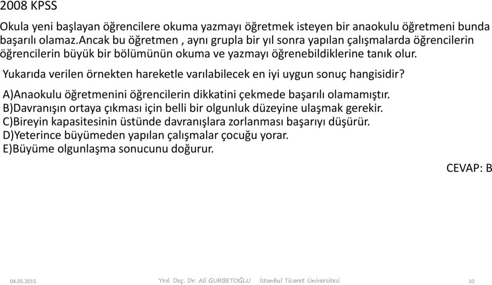 Yukarıda verilen örnekten hareketle varılabilecek en iyi uygun sonuç hangisidir? A)Anaokulu öğretmenini öğrencilerin dikkatini çekmede başarılı olamamıştır.