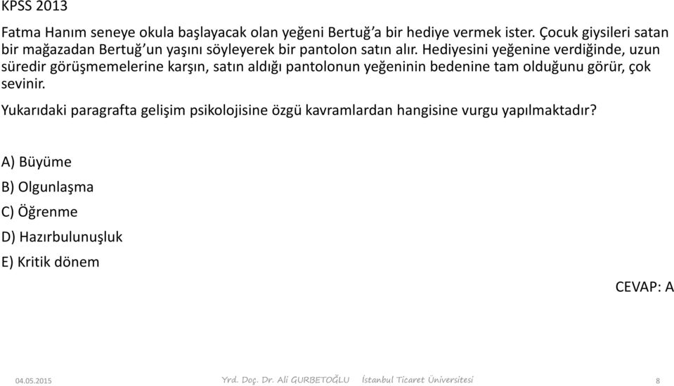 Hediyesini yeğenine verdiğinde, uzun süredir görüşmemelerine karşın, satın aldığı pantolonun yeğeninin bedenine tam olduğunu görür, çok