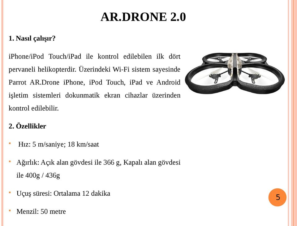 Drone iphone, ipod Touch, ipad ve Android işletim sistemleri dokunmatik ekran cihazlar üzerinden kontrol