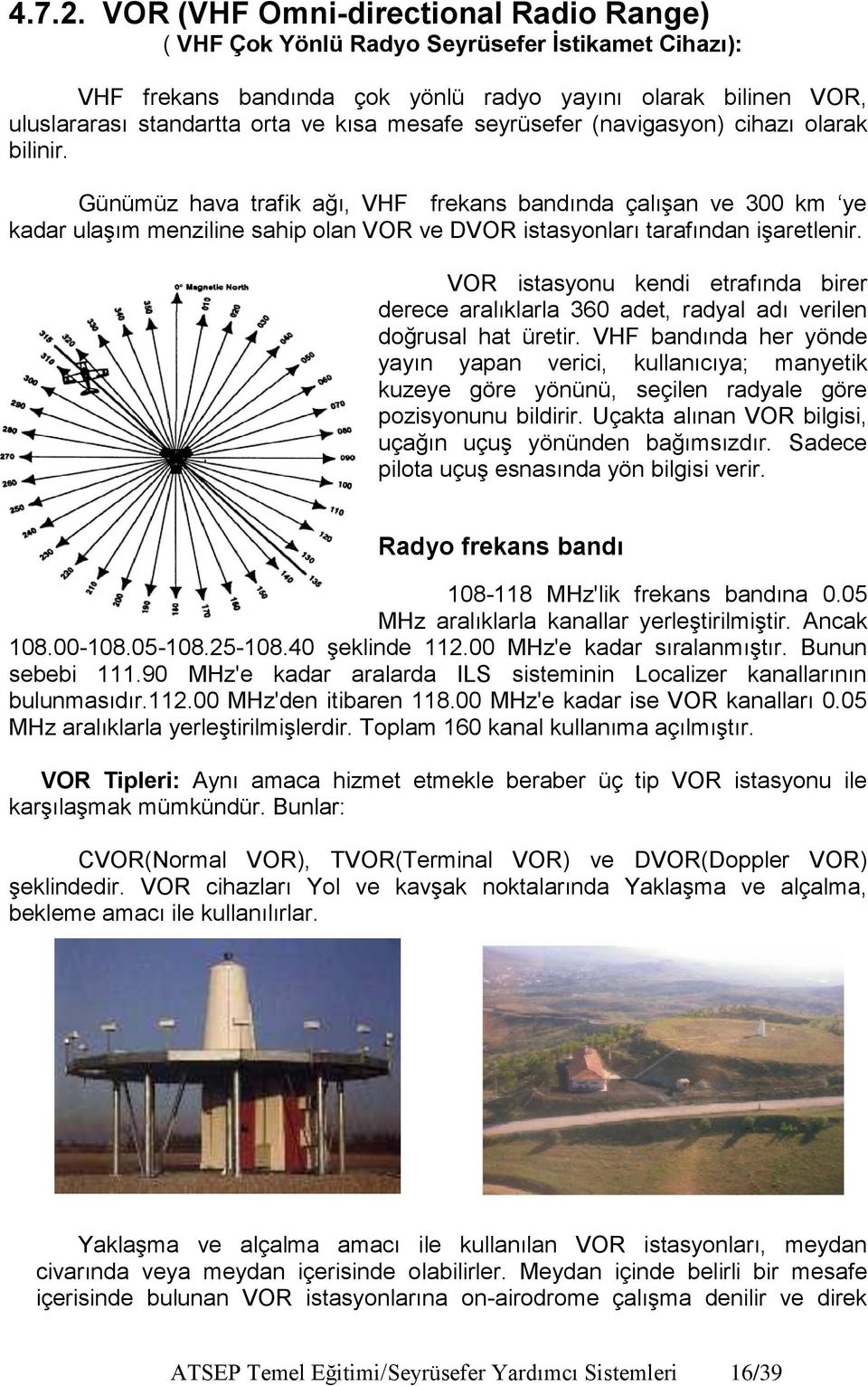 seyrüsefer (navigasyon) cihazı olarak bilinir. Günümüz hava trafik ağı, VHF frekans bandında çalışan ve 300 km ye kadar ulaşım menziline sahip olan VOR ve DVOR istasyonları tarafından işaretlenir.