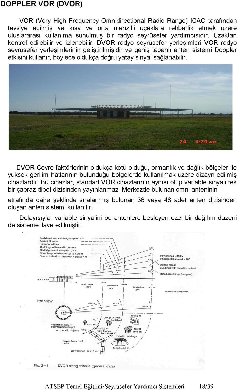 DVOR radyo seyrüsefer yerleşimleri VOR radyo seyrüsefer yerleşimlerinin geliştirilmişidir ve geniş tabanlı anten sistemi Doppler etkisini kullanır, böylece oldukça doğru yatay sinyal sağlanabilir.