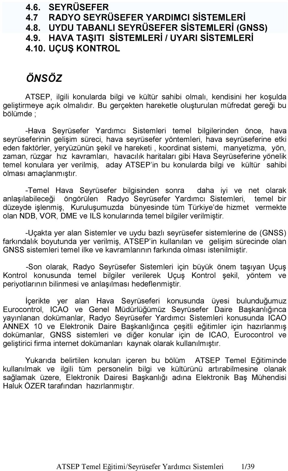 Bu gerçekten hareketle oluşturulan müfredat gereği bu bölümde ; -Hava Seyrüsefer Yardımcı Sistemleri temel bilgilerinden önce, hava seyrüseferinin gelişim süreci, hava seyrüsefer yöntemleri, hava