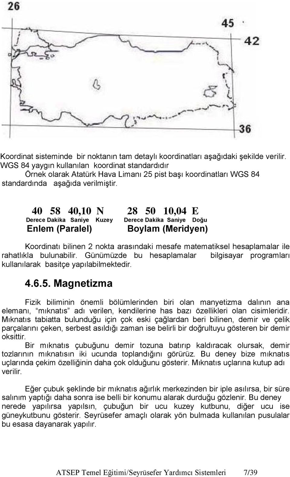 40 58 40,10 N 28 50 10,04 E Derece Dakika Saniye Kuzey Derece Dakika Saniye Doğu Enlem (Paralel) Boylam (Meridyen) Koordinatı bilinen 2 nokta arasındaki mesafe matematiksel hesaplamalar ile