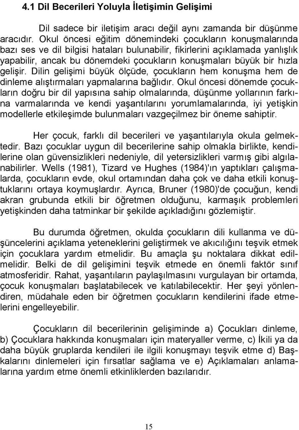 hızla gelişir. Dilin gelişimi büyük ölçüde, çocukların hem konuşma hem de dinleme alıştırmaları yapmalarına bağlıdır.