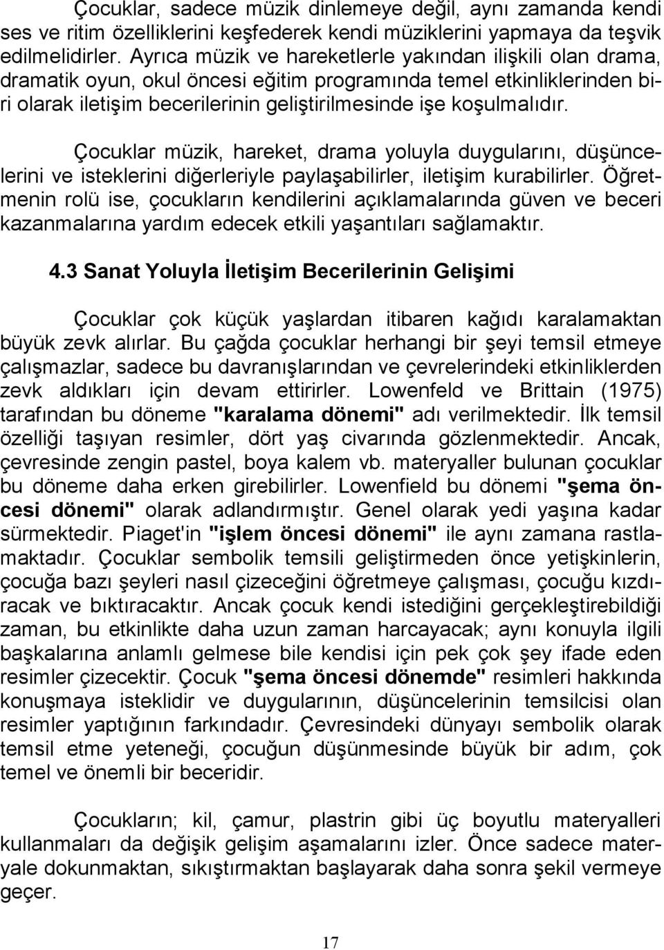 Çocuklar müzik, hareket, drama yoluyla duygularını, düşüncelerini ve isteklerini diğerleriyle paylaşabilirler, iletişim kurabilirler.