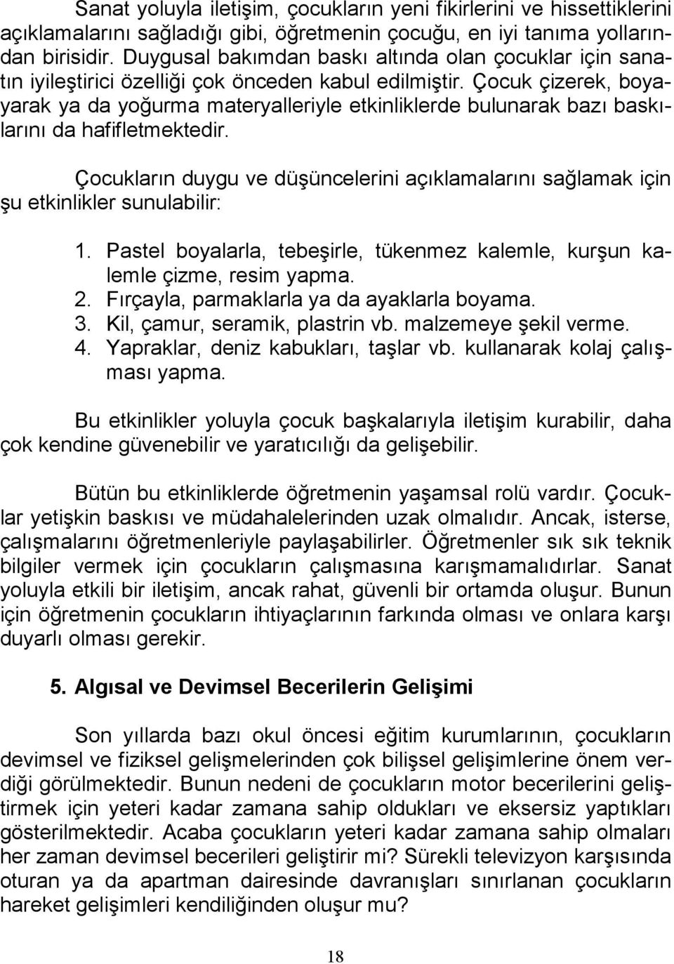 Çocuk çizerek, boyayarak ya da yoğurma materyalleriyle etkinliklerde bulunarak bazı baskılarını da hafifletmektedir.