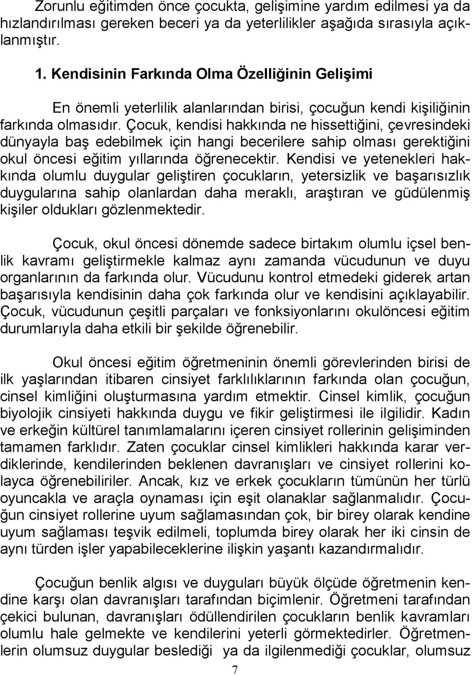 Çocuk, kendisi hakkında ne hissettiğini, çevresindeki dünyayla baş edebilmek için hangi becerilere sahip olması gerektiğini okul öncesi eğitim yıllarında öğrenecektir.